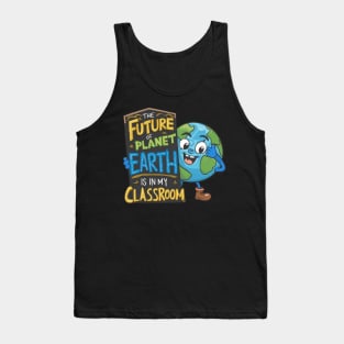 The Future Of Planet Earth Is In My Classroom Tank Top